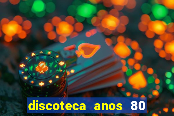 discoteca anos 80 internacional sua